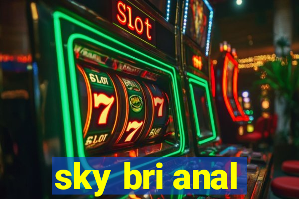 sky bri anal